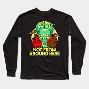 Alien Not From Around Here Funny Extraterrestrial Long Sleeve T-Shirt